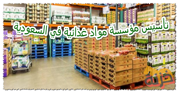 تأسيس مؤسسة مواد غذائية في السعودية